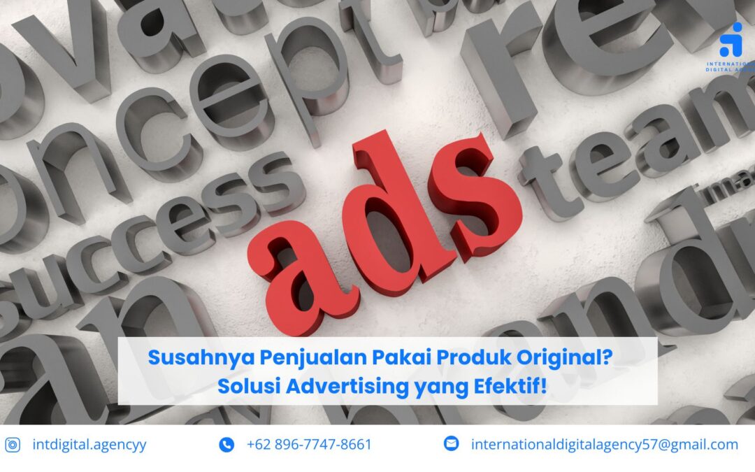 Susahnya Penjualan Pakai Produk Original? Solusi Advertising yang Efektif!