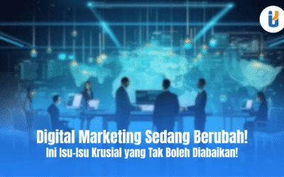 Digital Marketing Sedang Berubah! Ini Isu-Isu Krusial yang Tak Boleh Diabaikan!