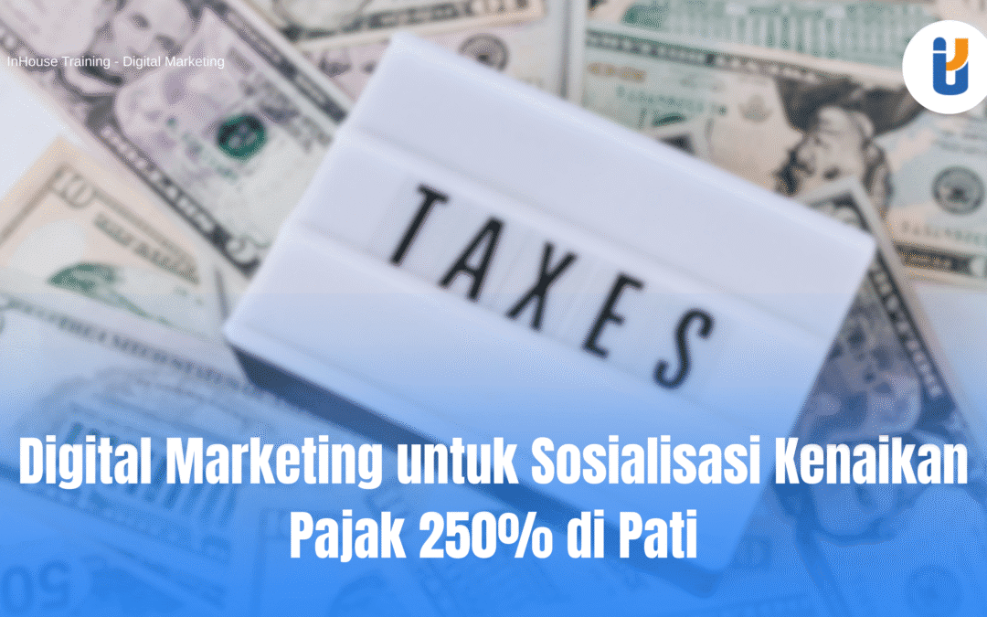 Digital Marketing untuk Sosialisasi Kenaikan Pajak 250% di Pati