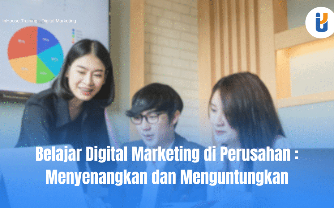 Belajar Digital Marketing di Perusahan : Menyenangkan dan Menguntungkan