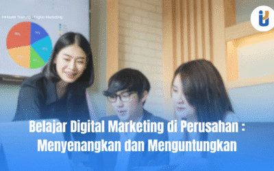 Belajar Digital Marketing di Perusahaan: Menyenangkan dan Menguntungkan