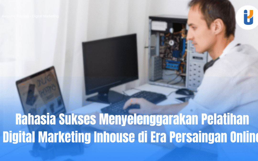 Rahasia Sukses Menyelenggarakan Pelatihan Digital Marketing Inhouse di Era Persaingan Online