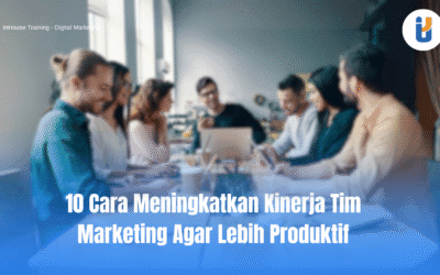 10 Cara Meningkatkan Kinerja Tim Marketing Agar Lebih Produktif