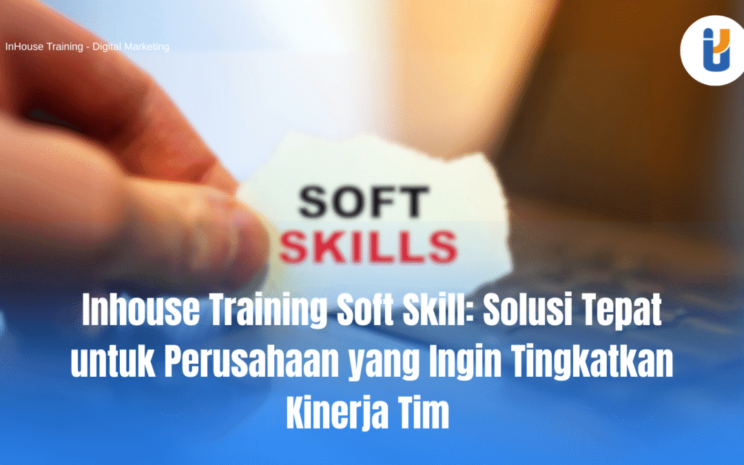 Inhouse training soft skill untuk meningkatkan kinerja tim marketing