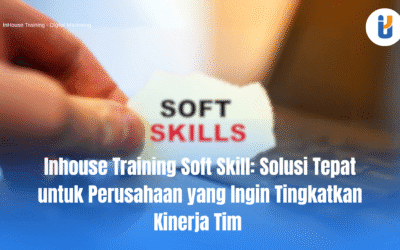 Inhouse Training Soft Skill: Solusi Tepat untuk Perusahaan yang Ingin Tingkatkan Kinerja Tim