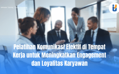 Pelatihan Komunikasi Efektif di Tempat Kerja untuk Meningkatkan Engagement dan Loyalitas Karyawan