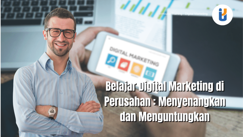 Belajar Digital Marketing di Perusahan : Menyenangkan dan Menguntungkan
