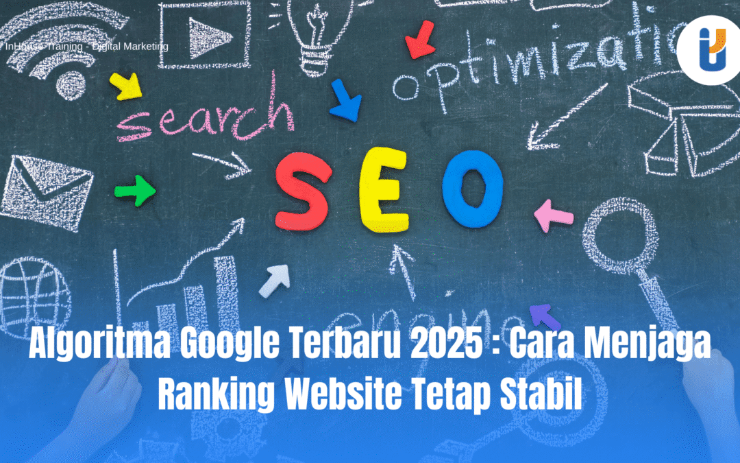 Algoritma Google Terbaru 2025 : Cara Menjaga Ranking Website Tetap Stabil