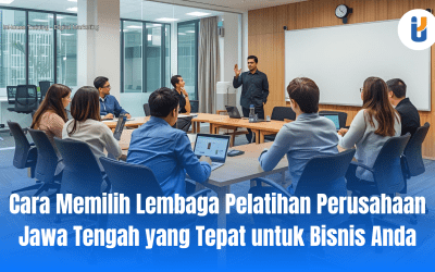 Cara Memilih Lembaga Pelatihan Perusahaan Jawa Tengah yang Tepat untuk Bisnis Anda
