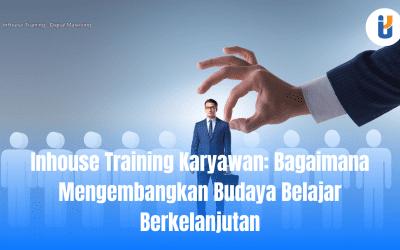 Inhouse Training Karyawan: Bagaimana Mengembangkan Budaya Belajar Berkelanjutan